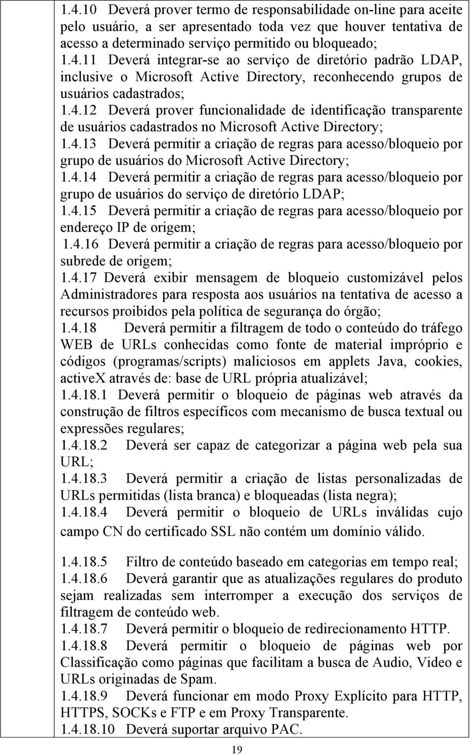 4.14 Deverá permitir a criação de regras para acesso/bloqueio por grupo de usuários do serviço de diretório LDAP; 1.4.15 Deverá permitir a criação de regras para acesso/bloqueio por endereço IP de origem; 1.