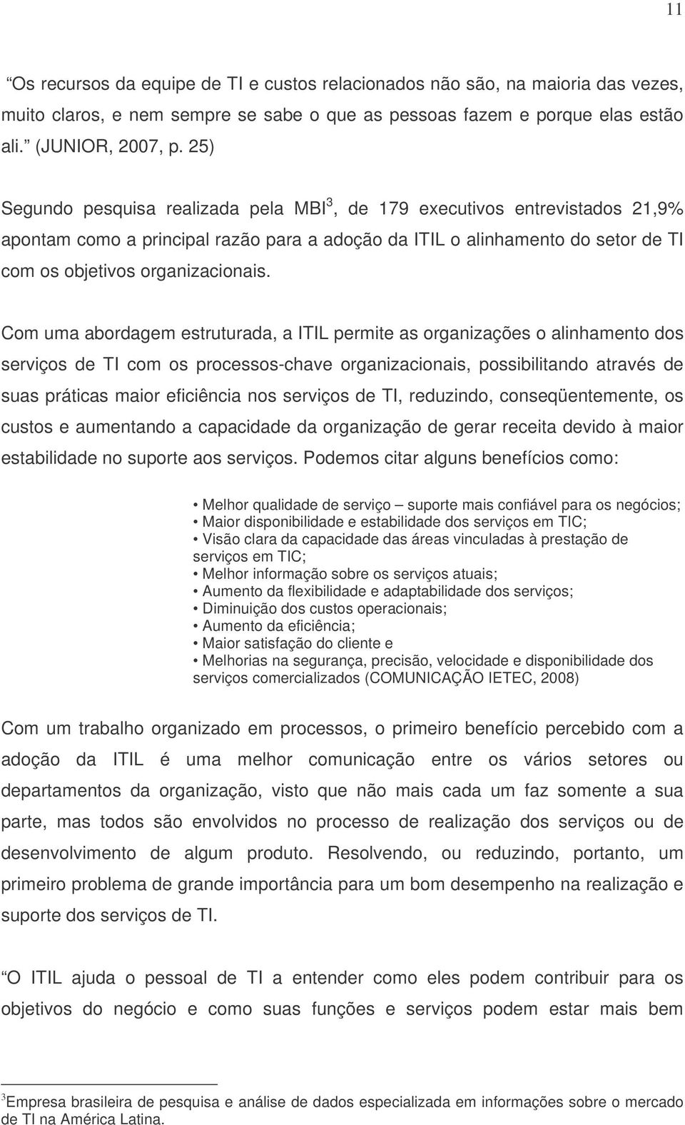 Com uma abordagem estruturada, a ITIL permite as organizações o alinhamento dos serviços de TI com os processos-chave organizacionais, possibilitando através de suas práticas maior eficiência nos