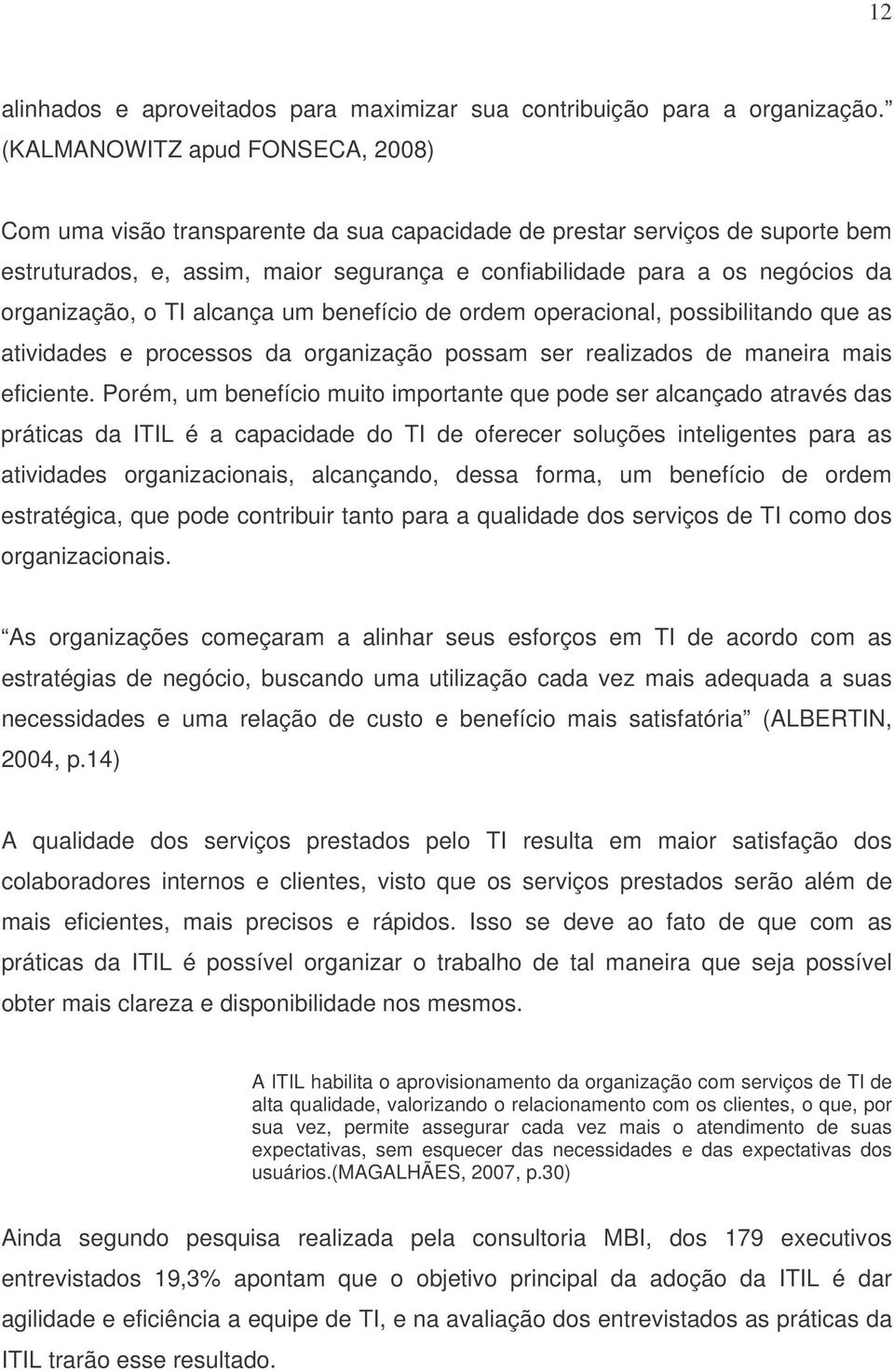 organização, o TI alcança um benefício de ordem operacional, possibilitando que as atividades e processos da organização possam ser realizados de maneira mais eficiente.