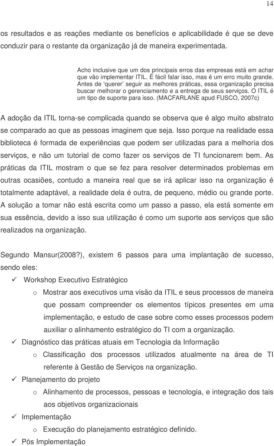 Antes de querer seguir as melhores práticas, essa organização precisa buscar melhorar o gerenciamento e a entrega de seus serviços. O ITIL é um tipo de suporte para isso.