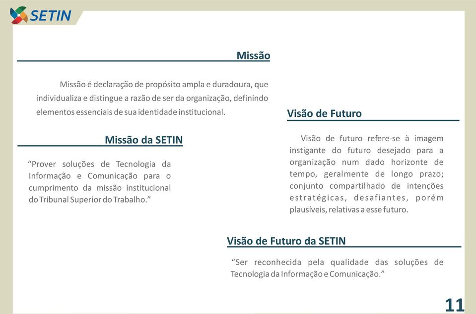 Visão de Futuro Visão de futuro refere-se à imagem instigante do futuro desejado para a organização num dado horizonte de tempo, geralmente de longo prazo; conjunto