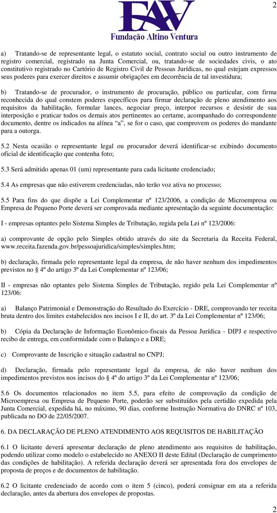 Tratando-se de procurador, o instrumento de procuração, público ou particular, com firma reconhecida do qual constem poderes específicos para firmar declaração de pleno atendimento aos requisitos da