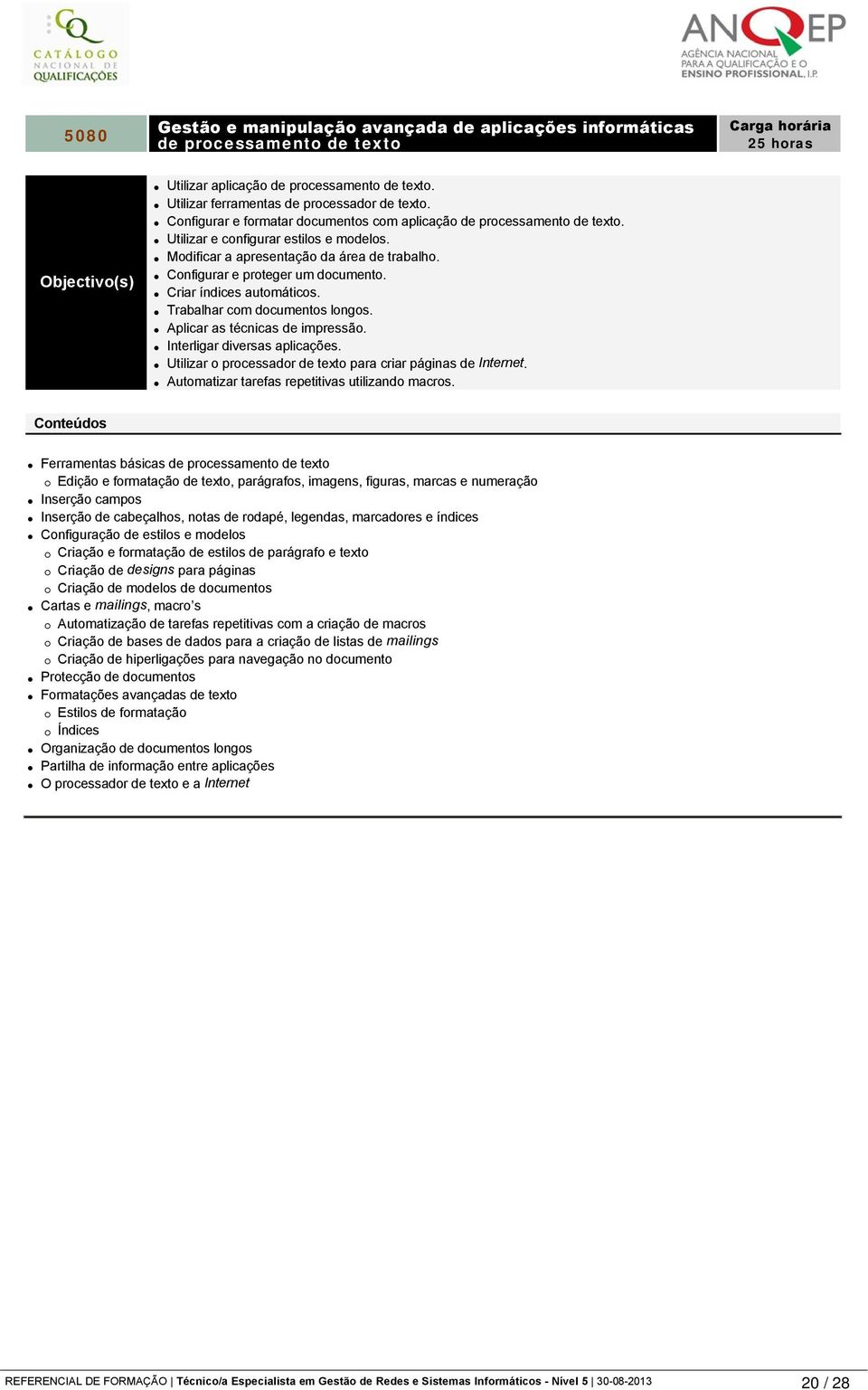 Criar índices automáticos. Trabalhar com documentos longos. Aplicar as técnicas de impressão. Interligar diversas aplicações. Utilizar o processador de texto para criar páginas de Internet.