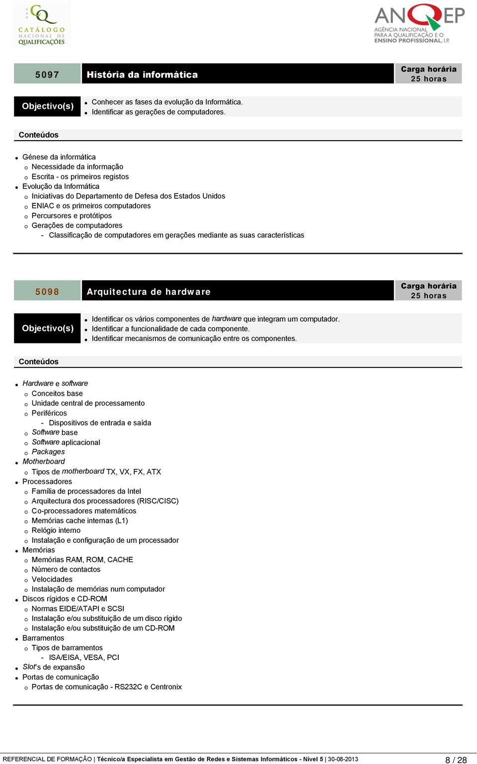 Percursores e protótipos Gerações de computadores - Classificação de computadores em gerações mediante as suas características 5098 Arquitectura de hardware Identificar os vários componentes de