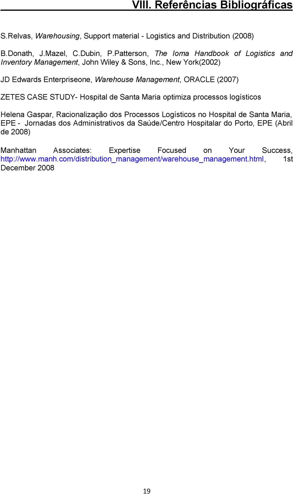 , New York(2002) JD Edwards Enterpriseone, Warehouse Management, ORACLE (2007) ZETES CASE STUDY- Hospital de Santa Maria optimiza processos logísticos Helena Gaspar,