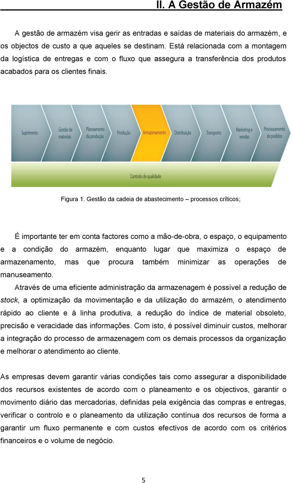 Gestão da cadeia de abastecimento processos críticos; É importante ter em conta factores como a mão-de-obra, o espaço, o equipamento e a condição do armazém, enquanto lugar que maximiza o espaço de