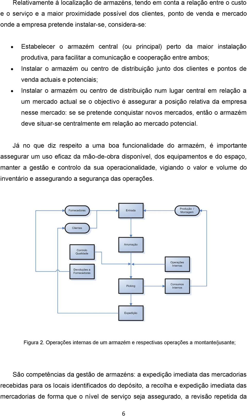 junto dos clientes e pontos de venda actuais e potenciais; Instalar o armazém ou centro de distribuição num lugar central em relação a um mercado actual se o objectivo é assegurar a posição relativa