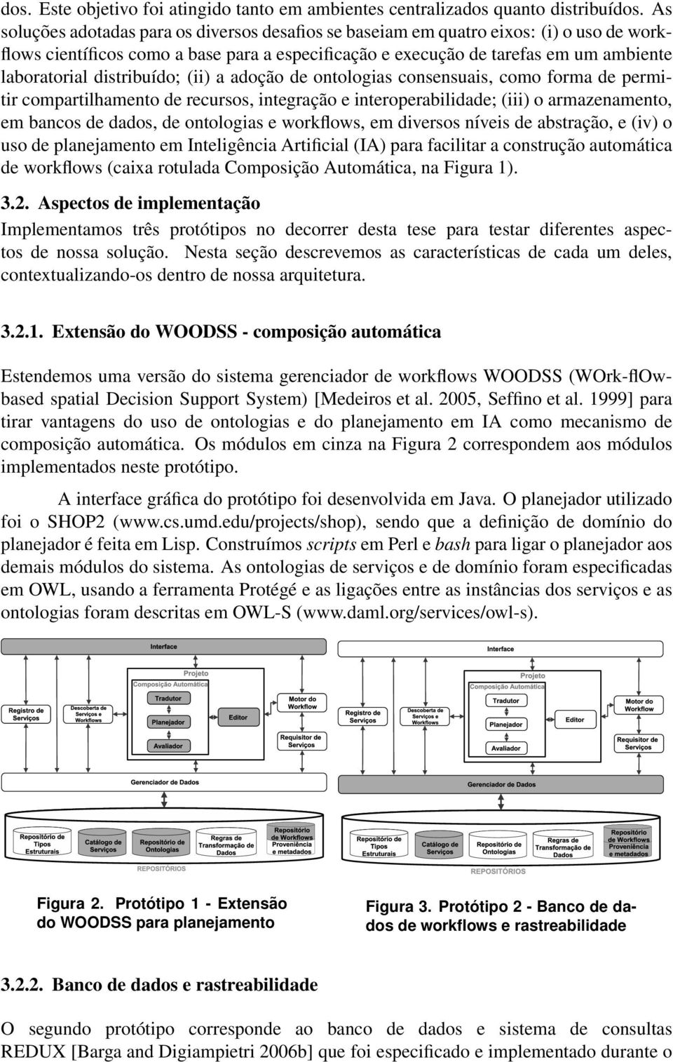 distribuído; (ii) a adoção de ontologias consensuais, como forma de permitir compartilhamento de recursos, integração e interoperabilidade; (iii) o armazenamento, em bancos de dados, de ontologias e