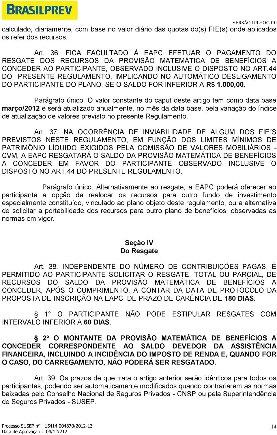 44 DO PRESENTE REGULAMENTO, IMPLICANDO NO AUTOMÁTICO DESLIGAMENTO DO PARTICIPANTE DO PLANO, SE O SALDO FOR INFERIOR A R$ 1.000,00. Parágrafo único.