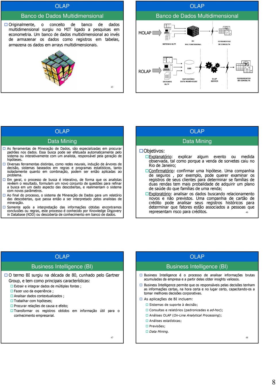 M Banco de Dados Multidimensional R 43 44 Data Mining As ferramentas de Mineração de Dados, são especializadas em procurar padrões nos dados.