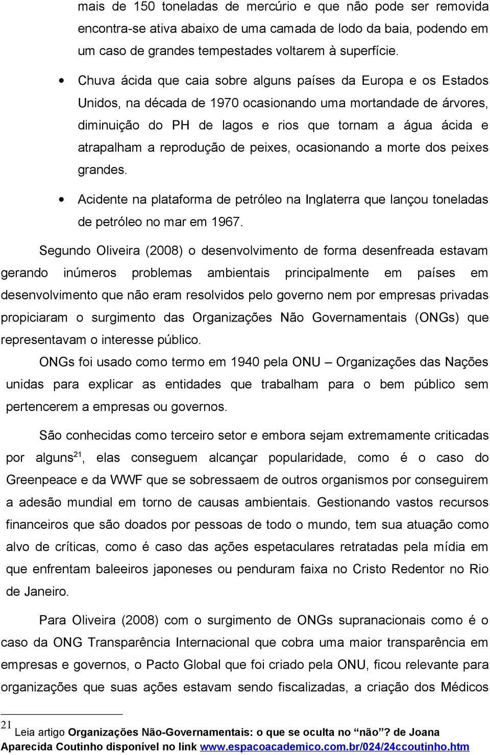 a reprodução de peixes, ocasionando a morte dos peixes grandes. Acidente na plataforma de petróleo na Inglaterra que lançou toneladas de petróleo no mar em 1967.