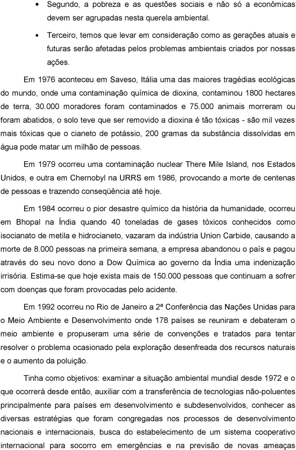 Em 1976 aconteceu em Saveso, Itália uma das maiores tragédias ecológicas do mundo, onde uma contaminação química de dioxina, contaminou 1800 hectares de terra, 30.