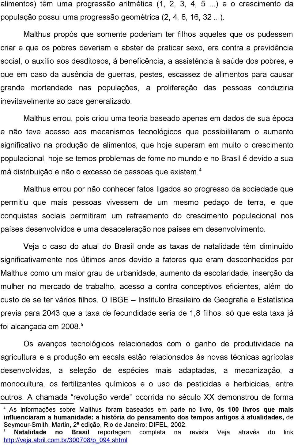 e o crescimento da população possui uma progressão geométrica (2, 4, 8, 16, 32...).