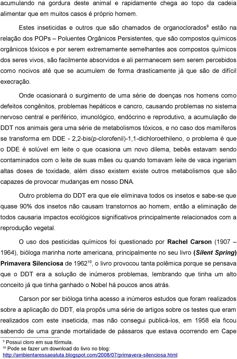 semelhantes aos compostos químicos dos seres vivos, são facilmente absorvidos e ali permanecem sem serem percebidos como nocivos até que se acumulem de forma drasticamente já que são de difícil