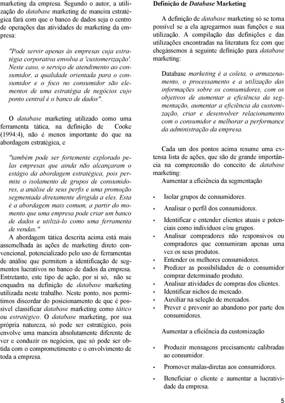 empresas cuja estratégia corporativa envolva a 'customerização'.