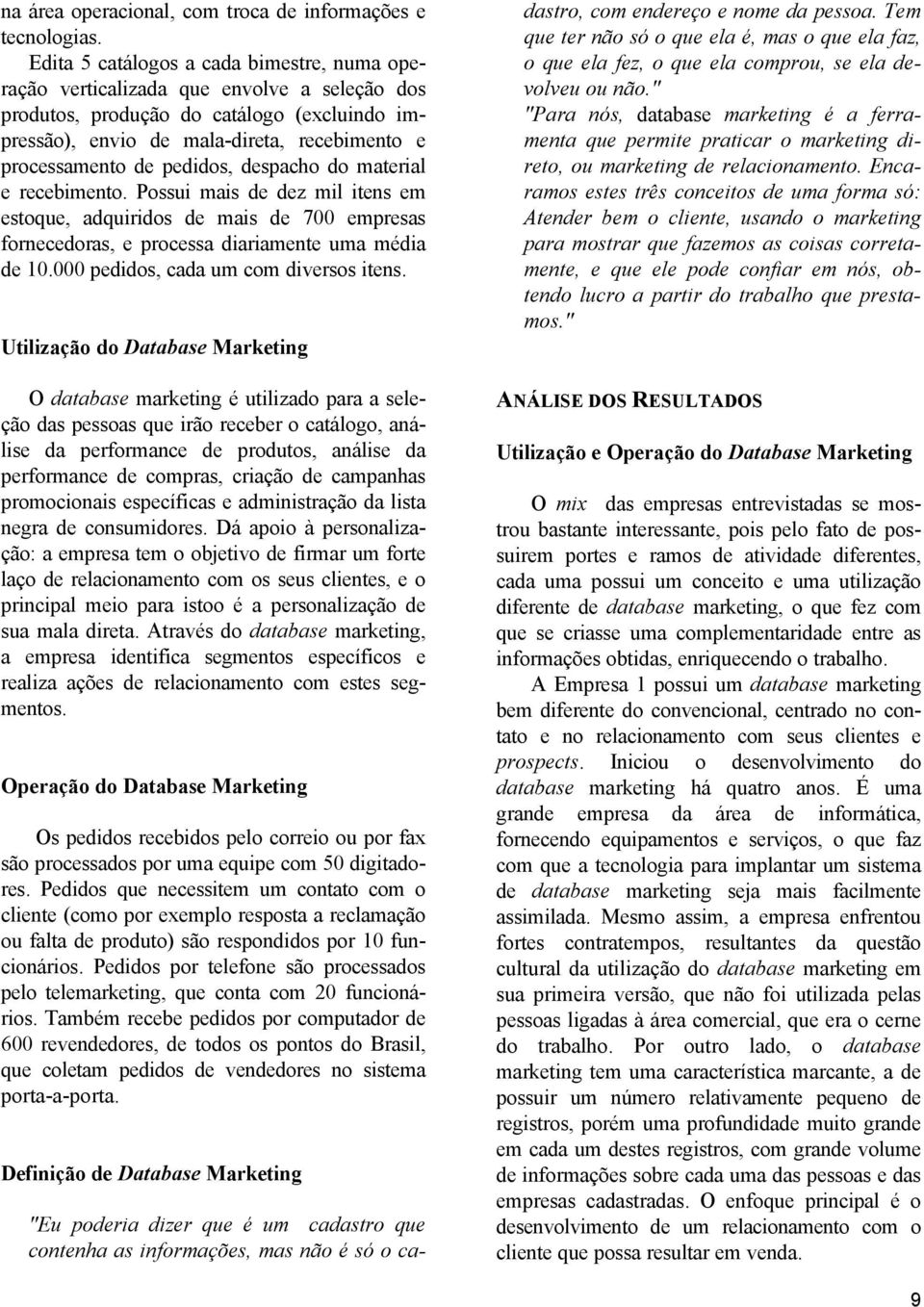 pedidos, despacho do material e recebimento. Possui mais de dez mil itens em estoque, adquiridos de mais de 700 empresas fornecedoras, e processa diariamente uma média de 10.