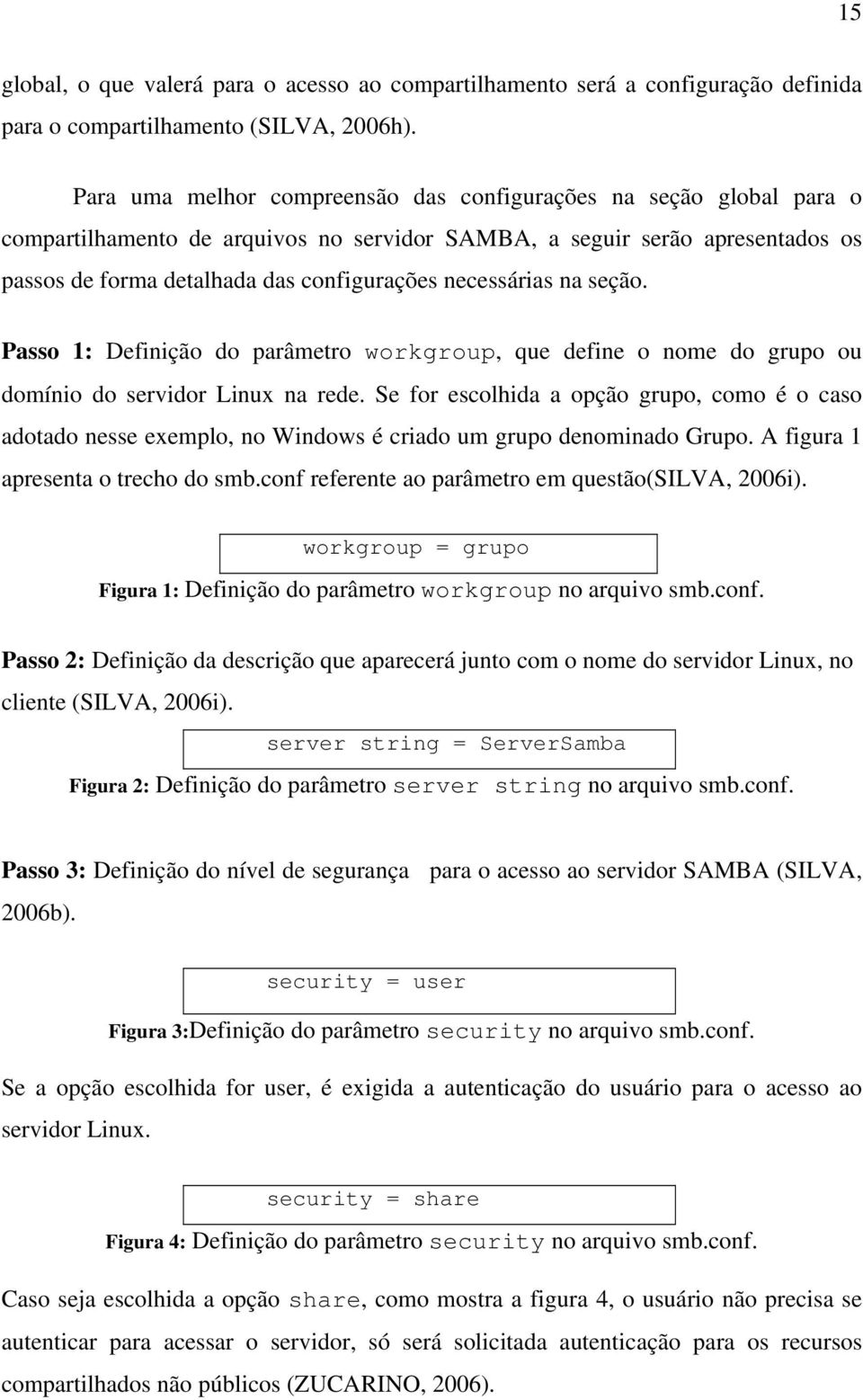 necessárias na seção. Passo 1: Definição do parâmetro workgroup, que define o nome do grupo ou domínio do servidor Linux na rede.