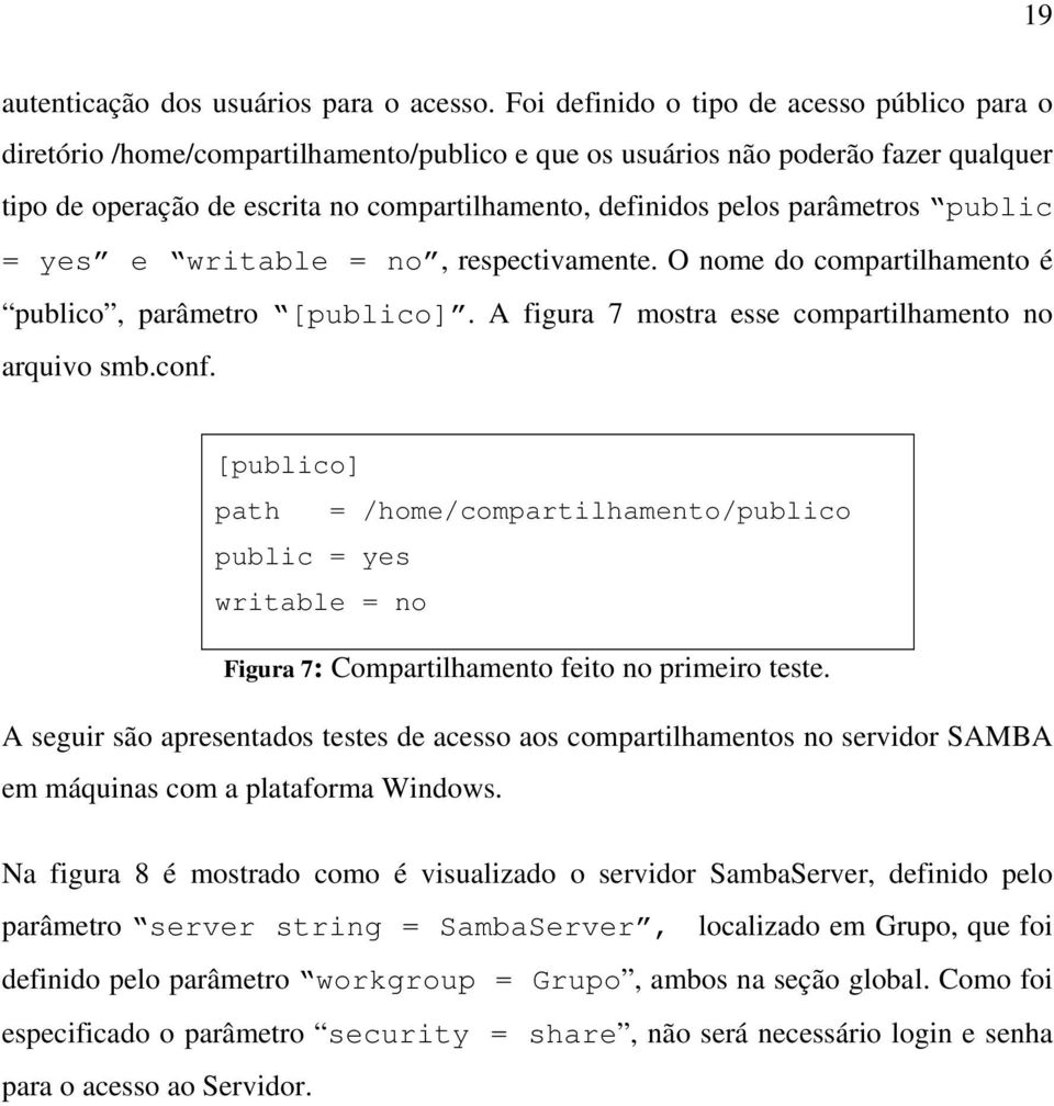 parâmetros public = yes e writable = no, respectivamente. O nome do compartilhamento é publico, parâmetro [publico]. A figura 7 mostra esse compartilhamento no arquivo smb.conf.