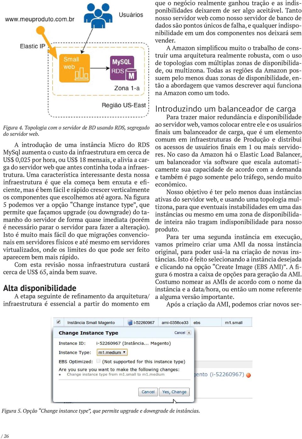 A Amazon simplificou muito o trabalho de construir uma arquitetura realmente robusta, com o uso de topologias com múltiplas zonas de disponibilidade, ou multizona.