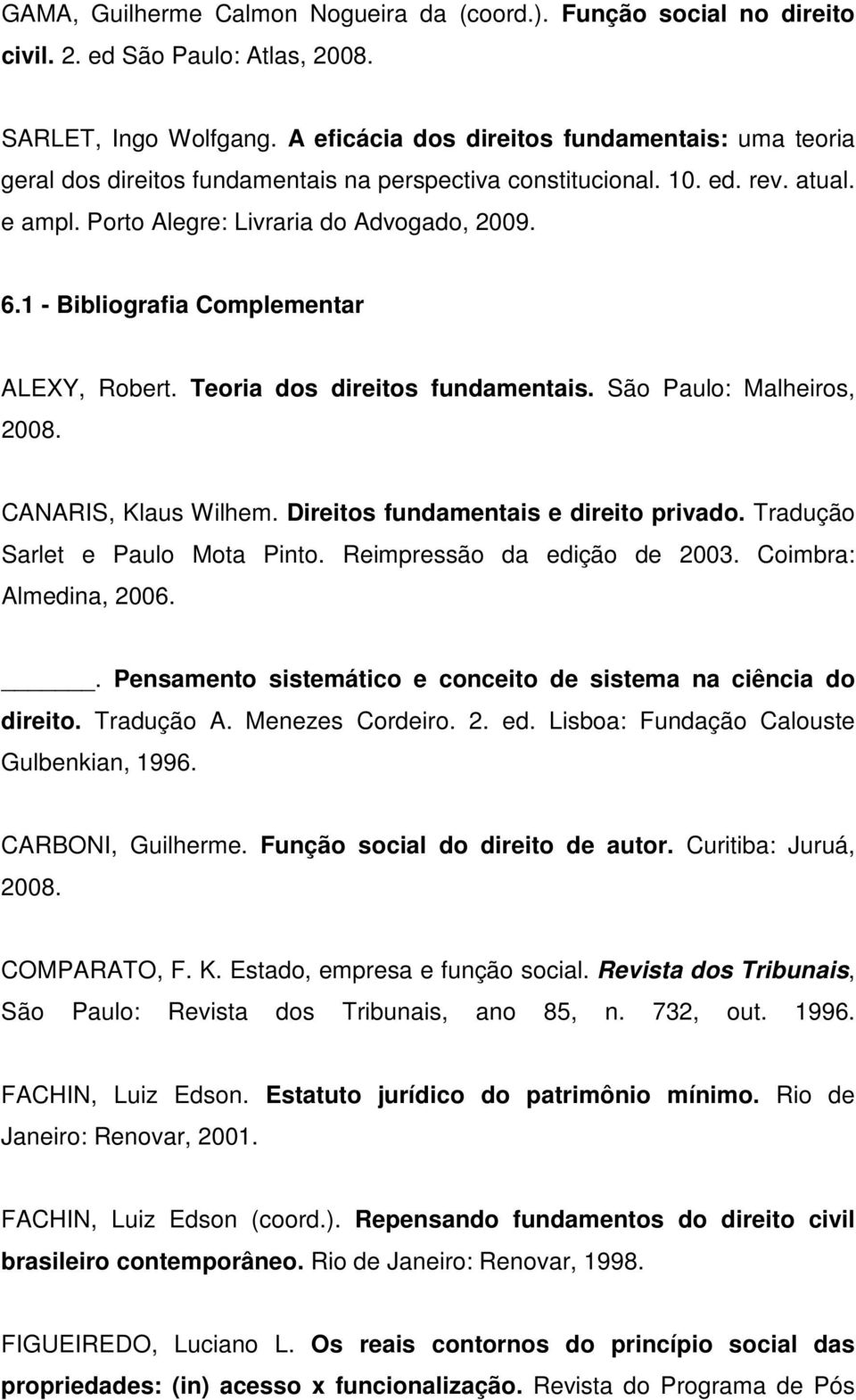 1 - Bibliografia Complementar ALEXY, Robert. Teoria dos direitos fundamentais. São Paulo: Malheiros, CANARIS, Klaus Wilhem. Direitos fundamentais e direito privado. Tradução Sarlet e Paulo Mota Pinto.