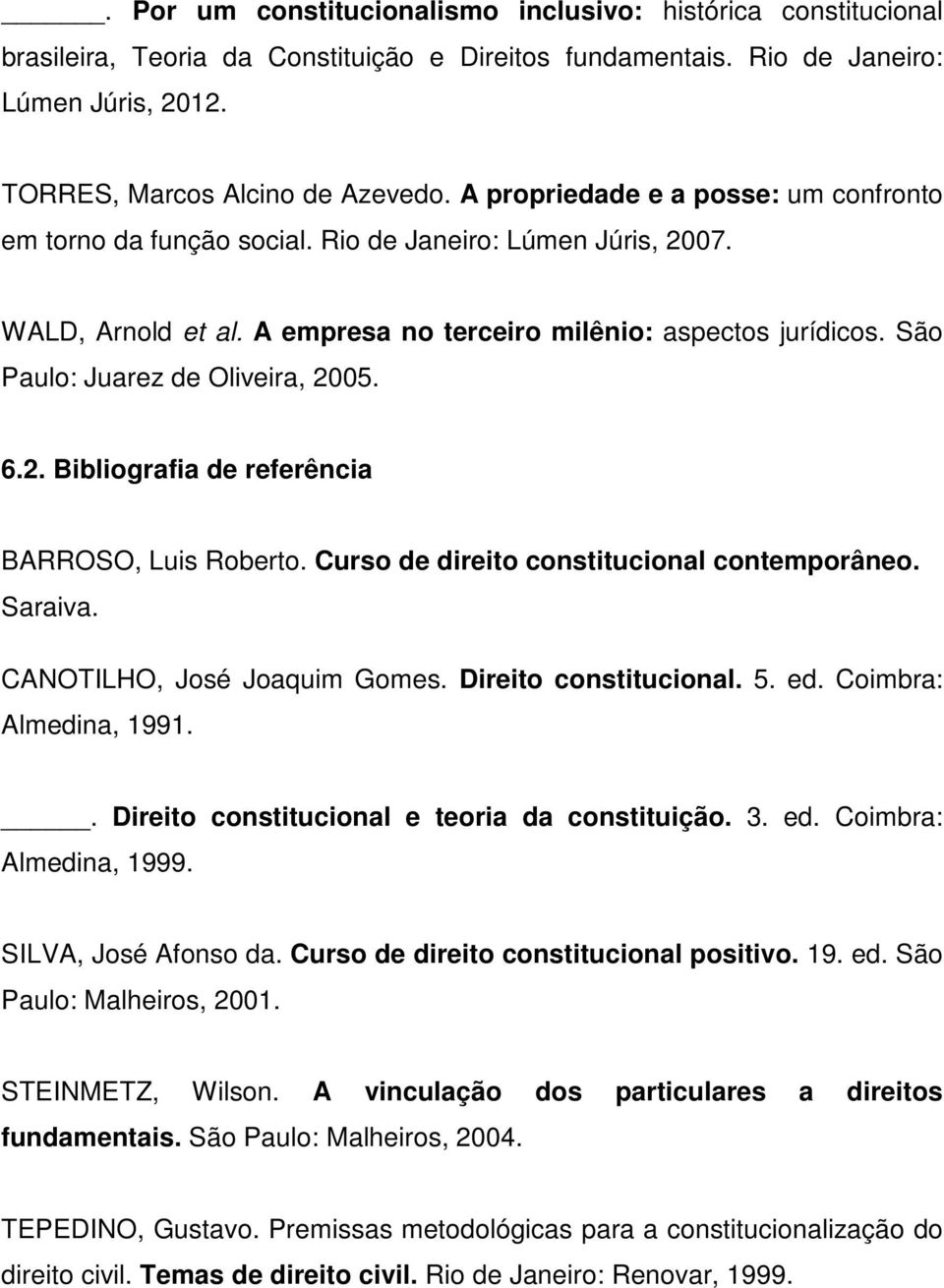 São Paulo: Juarez de Oliveira, 2005. 6.2. Bibliografia de referência BARROSO, Luis Roberto. Curso de direito constitucional contemporâneo. Saraiva. CANOTILHO, José Joaquim Gomes.