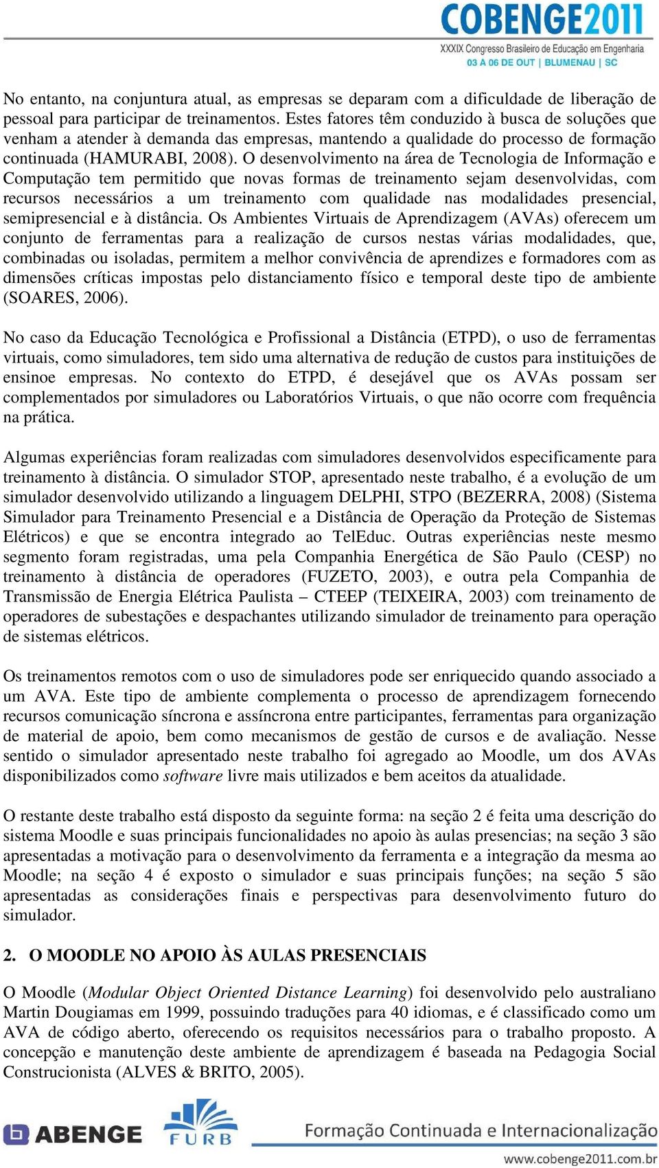 O desenvolvimento na área de Tecnologia de Informação e Computação tem permitido que novas formas de treinamento sejam desenvolvidas, com recursos necessários a um treinamento com qualidade nas