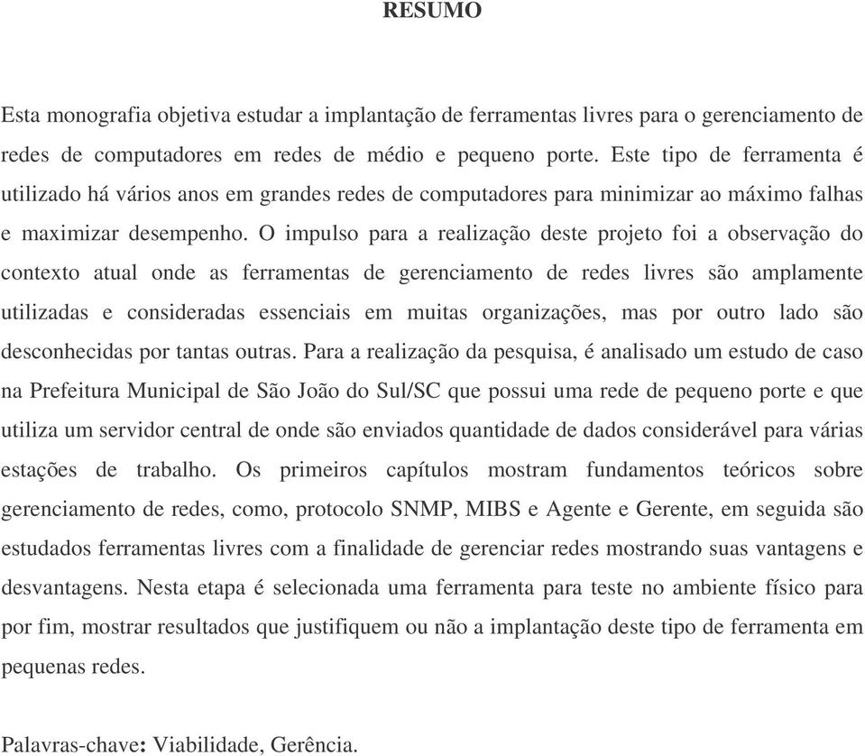 O impulso para a realização deste projeto foi a observação do contexto atual onde as ferramentas de gerenciamento de redes livres são amplamente utilizadas e consideradas essenciais em muitas