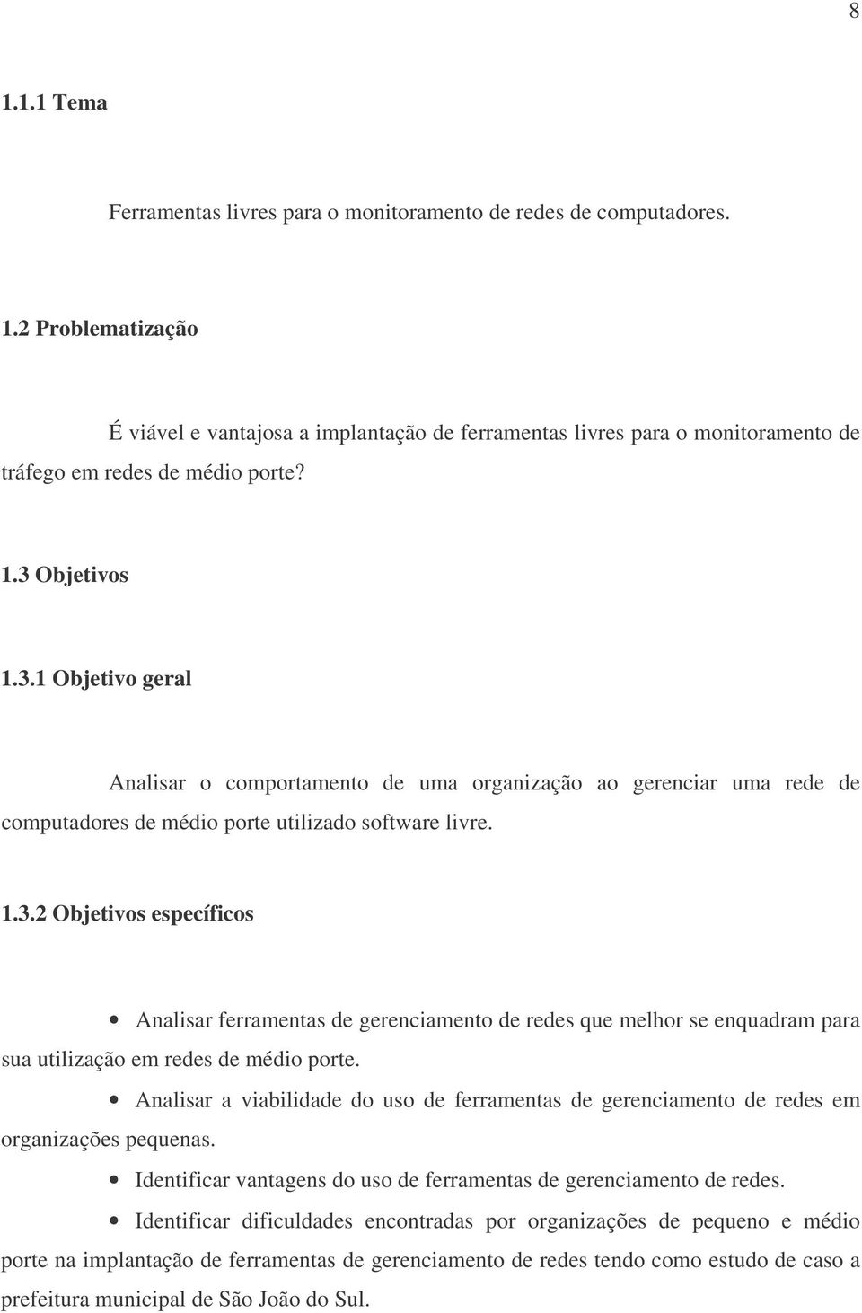 Analisar a viabilidade do uso de ferramentas de gerenciamento de redes em organizações pequenas. Identificar vantagens do uso de ferramentas de gerenciamento de redes.