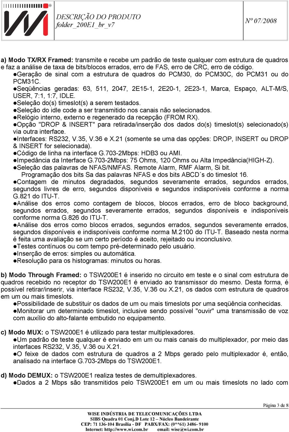 Seleção do(s) timeslot(s) a serem testados. Seleção do idle code a ser transmitido nos canais não selecionados. Relógio interno, externo e regenerado da recepção (FROM RX).