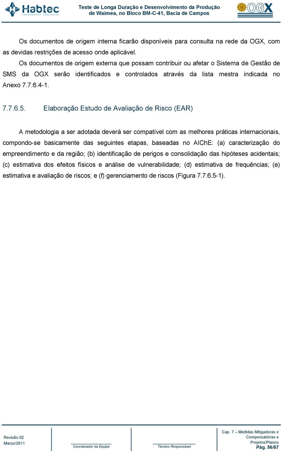 Elaboração Estudo de Avaliação de Risco (EAR) A metodologia a ser adotada deverá ser compatível com as melhores práticas internacionais, compondo-se basicamente das seguintes etapas, baseadas no