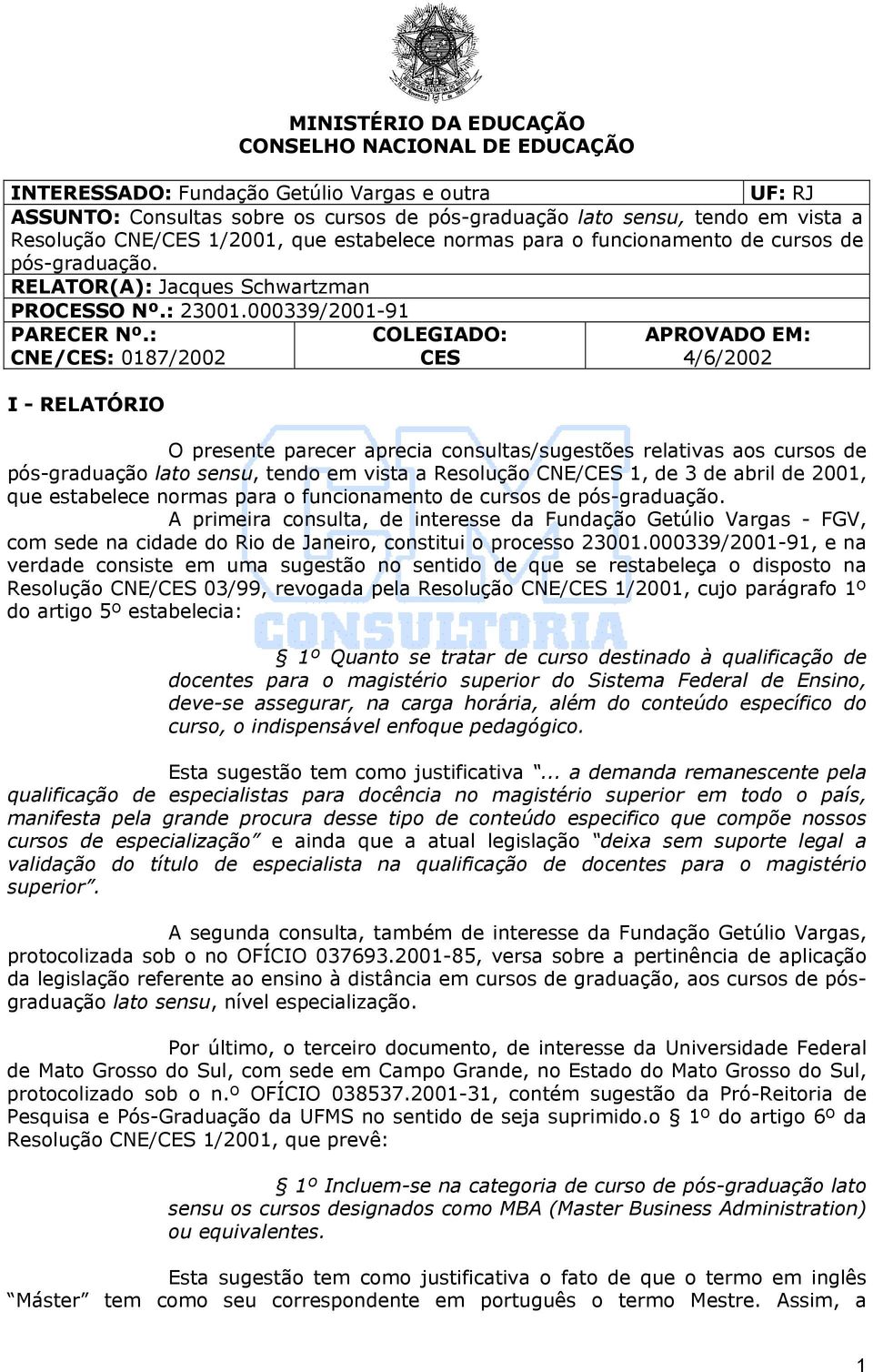 : CNE/CES: 0187/2002 COLEGIADO: CES APROVADO EM: 4/6/2002 I - RELATÓRIO O presente parecer aprecia consultas/sugestões relativas aos cursos de pós-graduação lato sensu, tendo em vista a Resolução