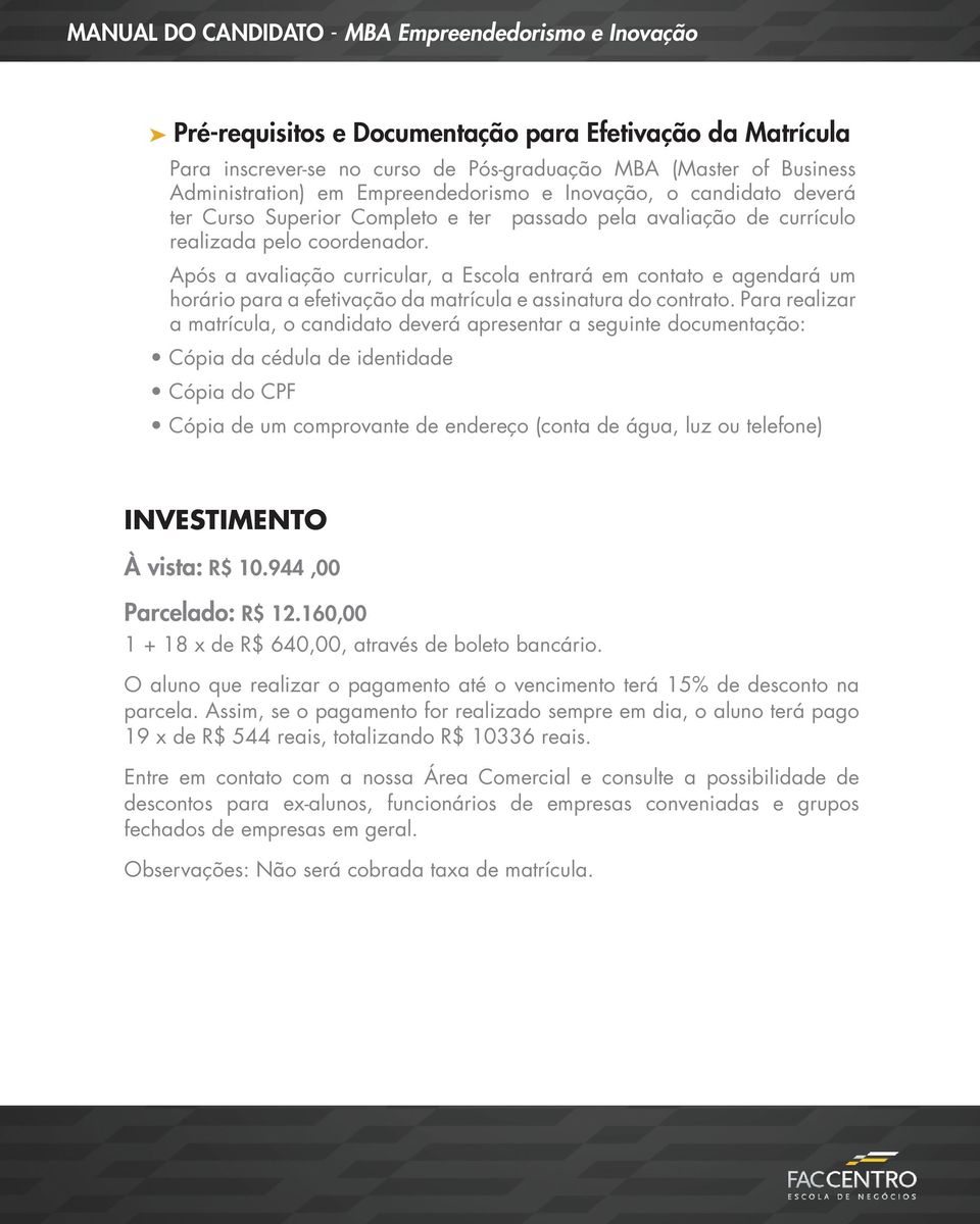 Após a avaliação curricular, a Escola entrará em contato e agendará um horário para a efetivação da matrícula e assinatura do contrato.