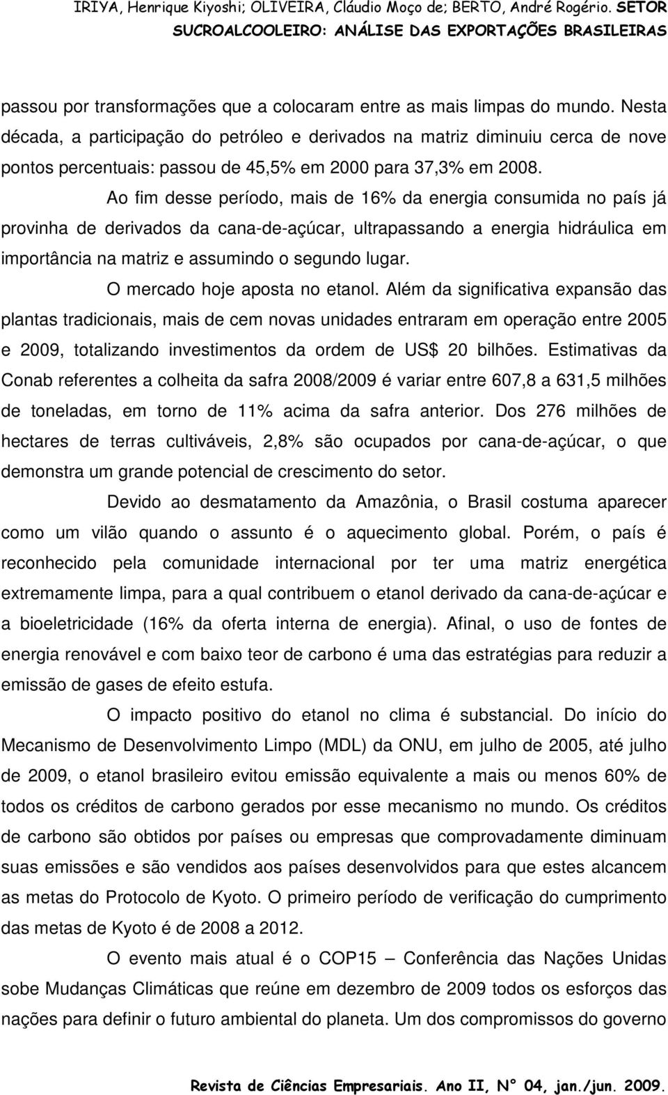 Ao fim desse período, mais de 16% da energia consumida no país já provinha de derivados da cana-de-açúcar, ultrapassando a energia hidráulica em importância na matriz e assumindo o segundo lugar.