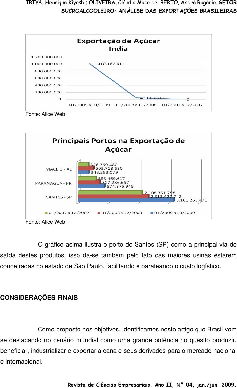 CONSIDERAÇÕES FINAIS Como proposto nos objetivos, identificamos neste artigo que Brasil vem se destacando no cenário mundial