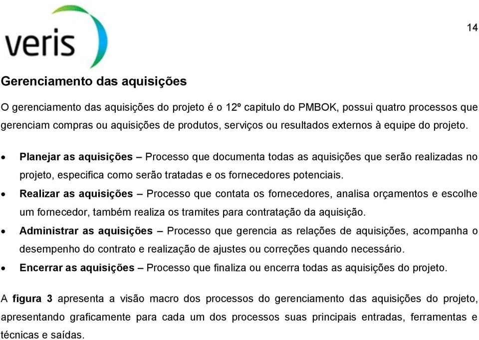 Realizar as aquisições Processo que contata os fornecedores, analisa orçamentos e escolhe um fornecedor, também realiza os tramites para contratação da aquisição.