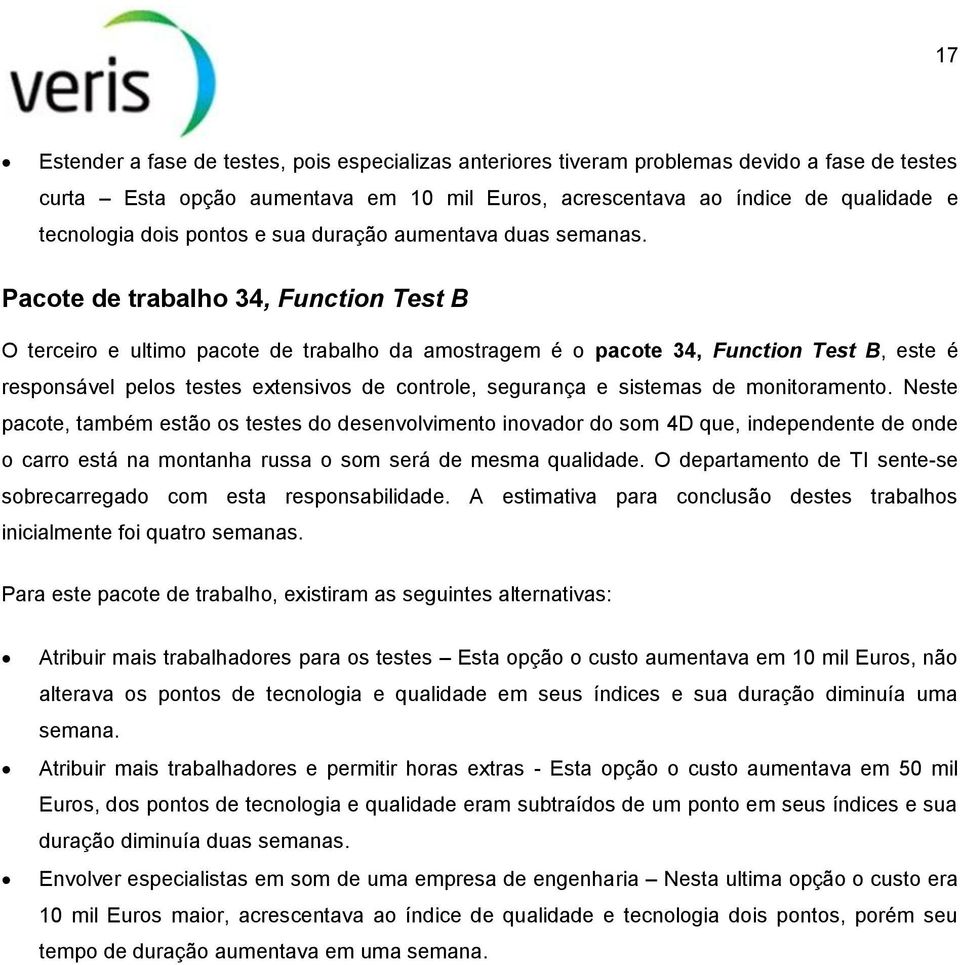 Pacote de trabalho 34, Function Test B O terceiro e ultimo pacote de trabalho da amostragem é o pacote 34, Function Test B, este é responsável pelos testes extensivos de controle, segurança e