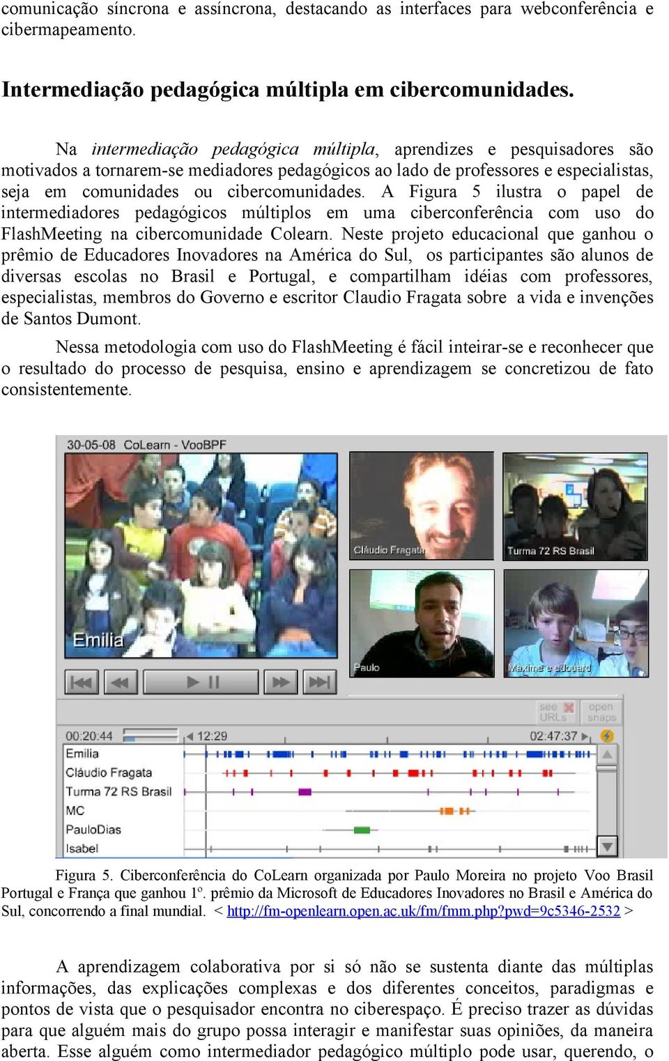 A Figura 5 ilustra o papel de intermediadores pedagógicos múltiplos em uma ciberconferência com uso do FlashMeeting na cibercomunidade Colearn.