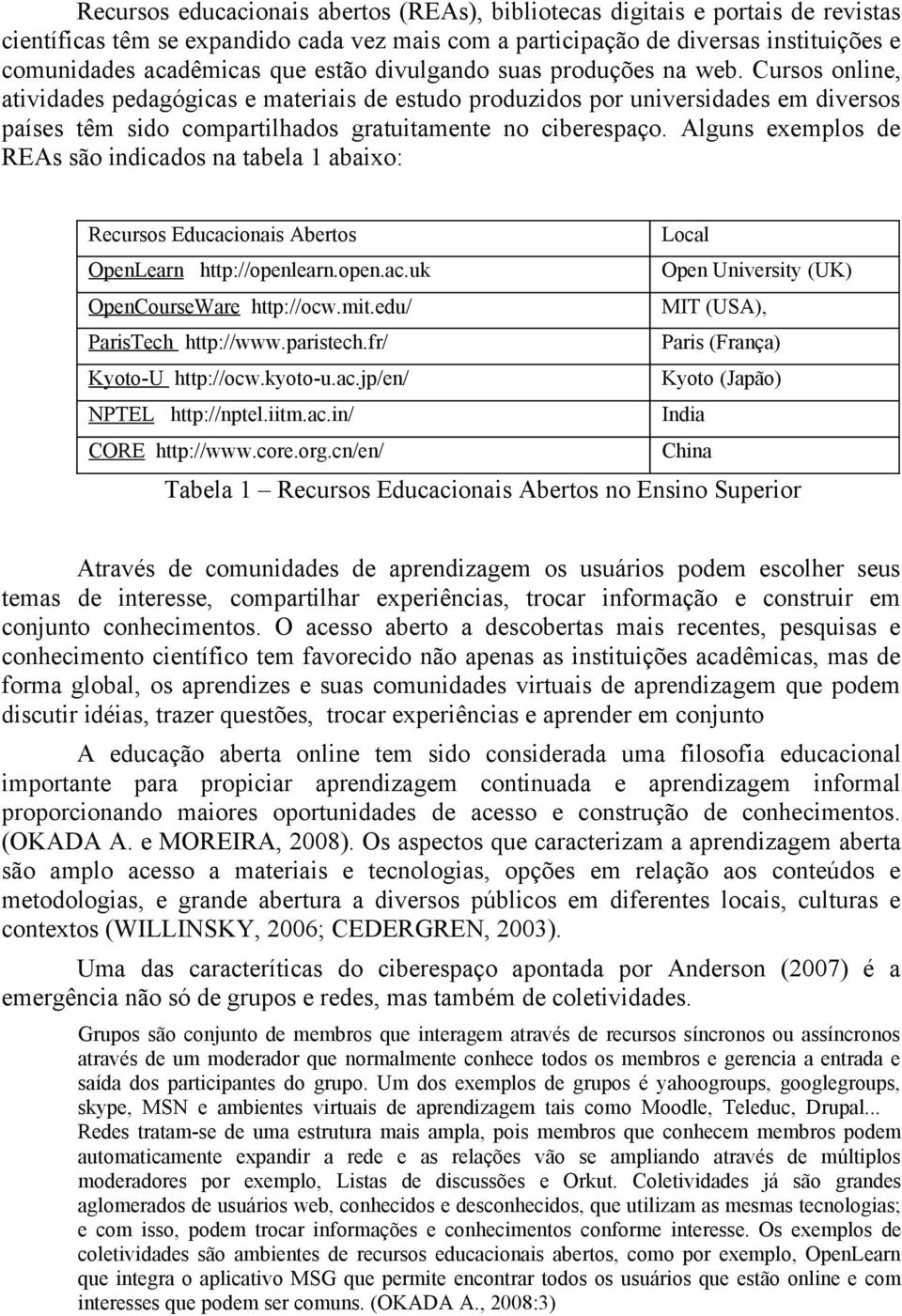 Cursos online, atividades pedagógicas e materiais de estudo produzidos por universidades em diversos países têm sido compartilhados gratuitamente no ciberespaço.