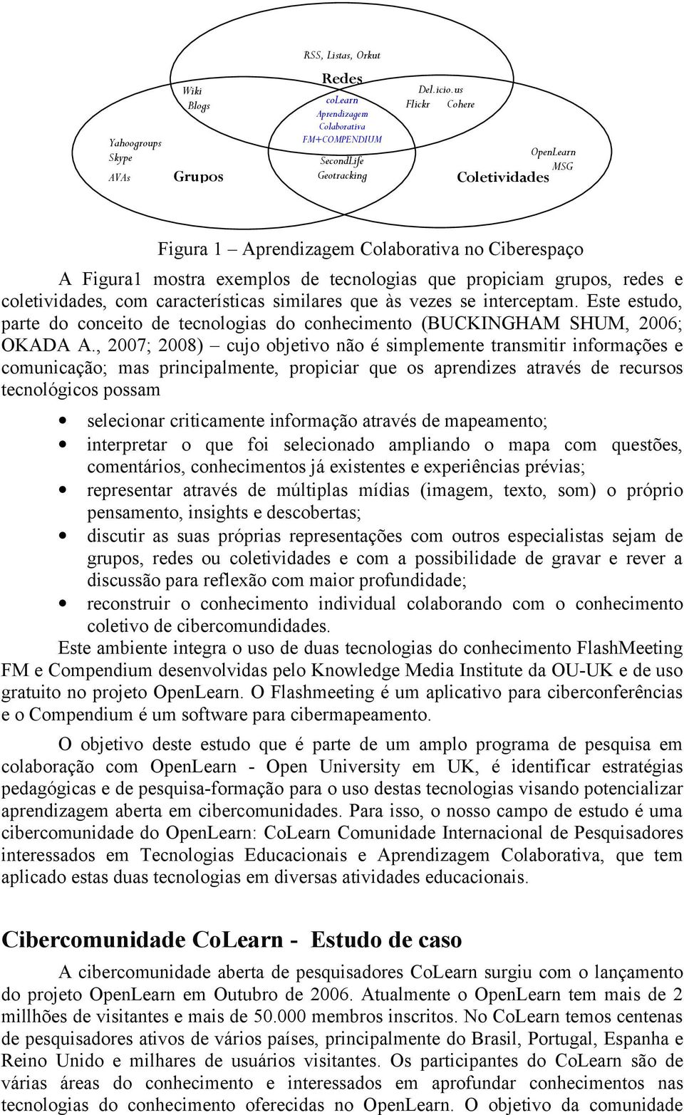 características similares que às vezes se interceptam. Este estudo, parte do conceito de tecnologias do conhecimento (BUCKINGHAM SHUM, 2006; OKADA A.