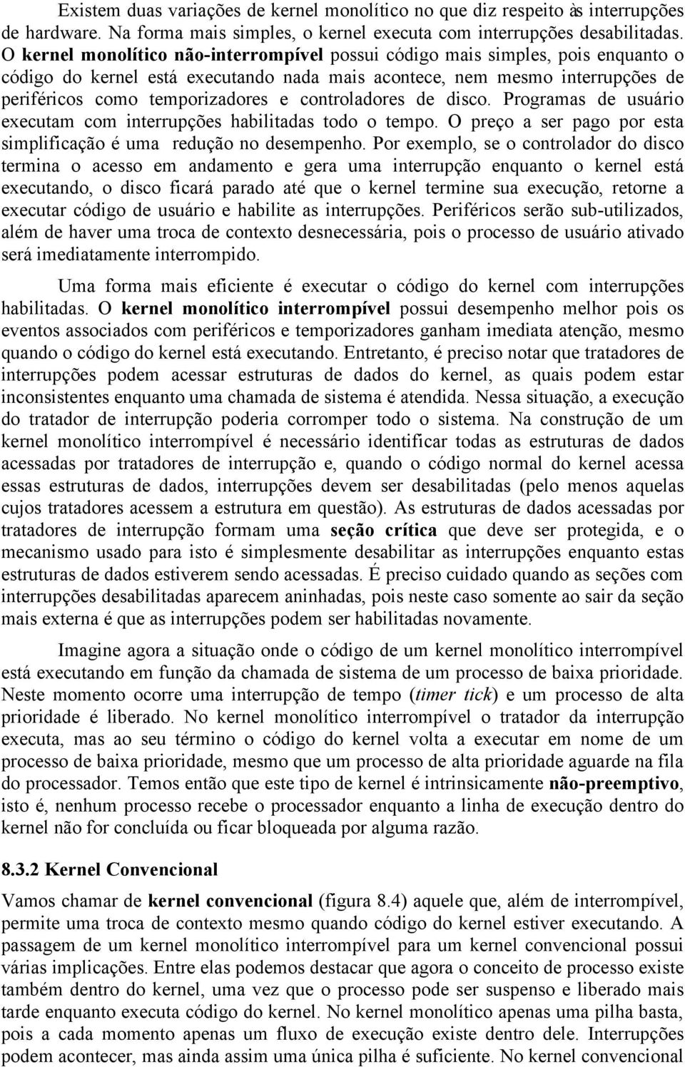 controladores de disco. Programas de usuário executam com interrupções habilitadas todo o tempo. O preço a ser pago por esta simplificação é uma redução no desempenho.