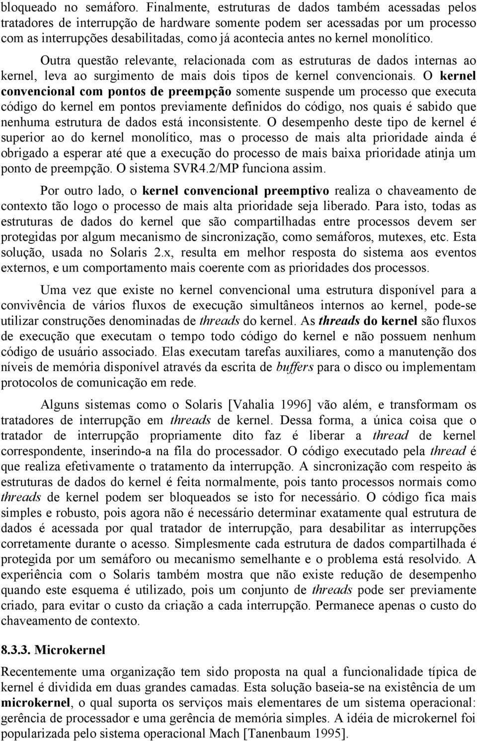 kernel monolítico. Outra questão relevante, relacionada com as estruturas de dados internas ao kernel, leva ao surgimento de mais dois tipos de kernel convencionais.