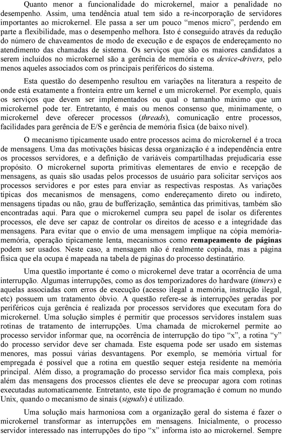 Isto é conseguido através da redução do número de chaveamentos de modo de execução e de espaços de endereçamento no atendimento das chamadas de sistema.