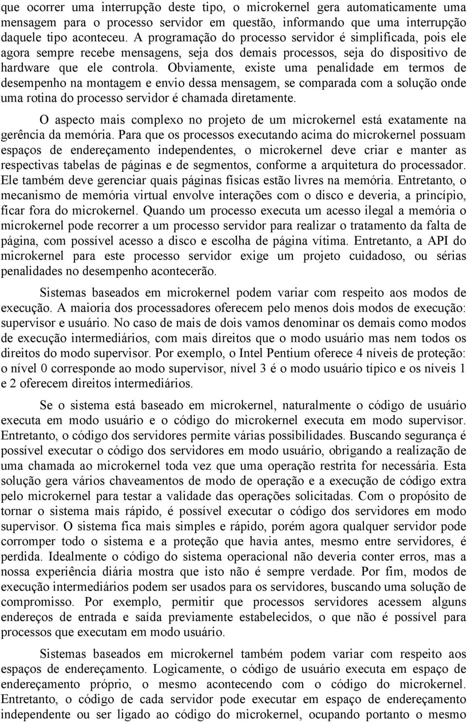 Obviamente, existe uma penalidade em termos de desempenho na montagem e envio dessa mensagem, se comparada com a solução onde uma rotina do processo servidor é chamada diretamente.