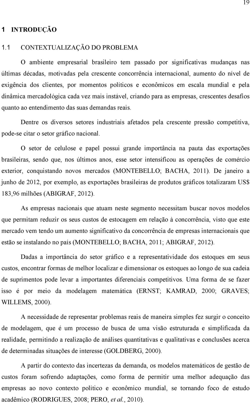 exigência dos clientes, por momentos políticos e econômicos em escala mundial e pela dinâmica mercadológica cada vez mais instável, criando para as empresas, crescentes desafios quanto ao