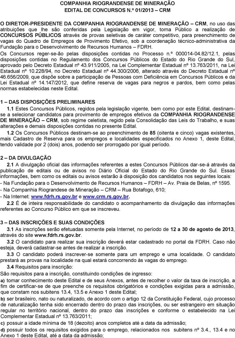 através de provas seletivas de caráter competitivo, para preenchimento de vagas do Quadro de Empregos de Provimento Efetivo, sob a coordenação técnico-administrativa da Fundação para o