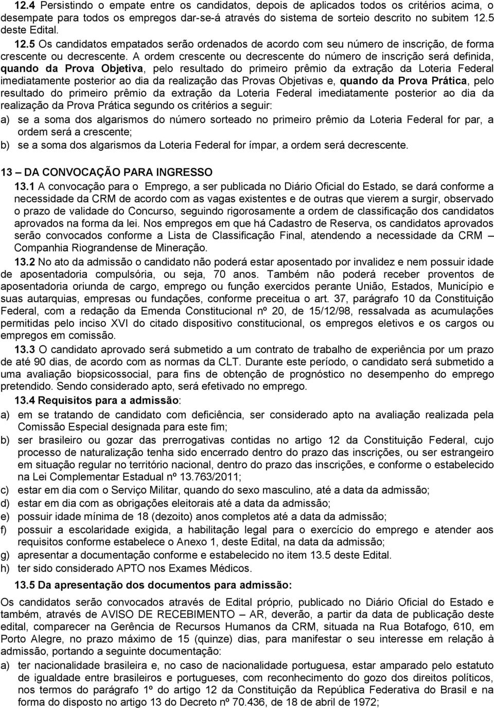 A ordem crescente ou decrescente do número de inscrição será definida, quando da Prova Objetiva, pelo resultado do primeiro prêmio da extração da Loteria Federal imediatamente posterior ao dia da