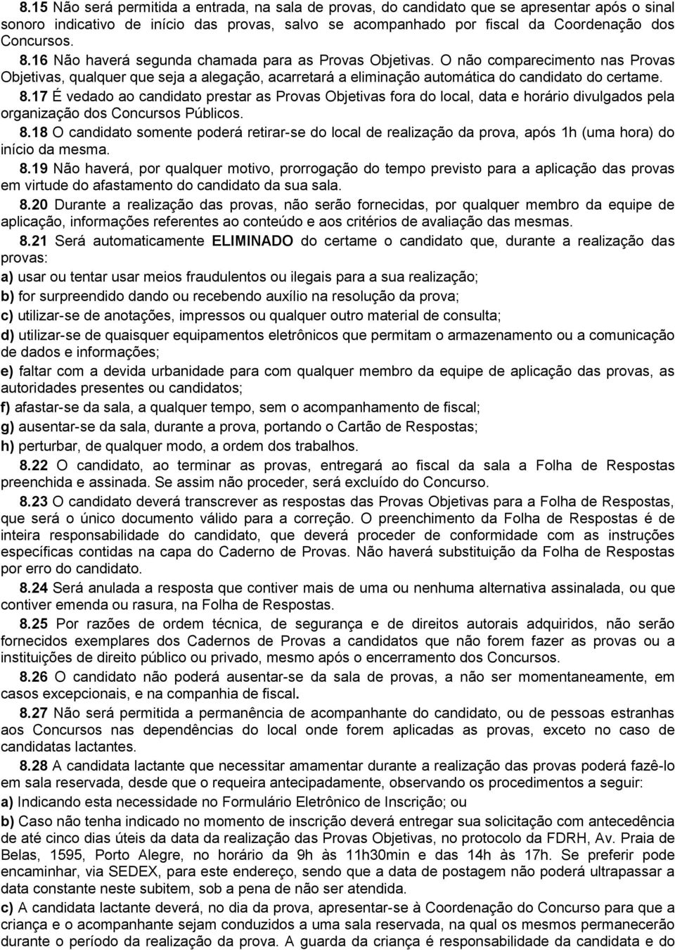 17 É vedado ao candidato prestar as Provas Objetivas fora do local, data e horário divulgados pela organização dos Concursos Públicos. 8.