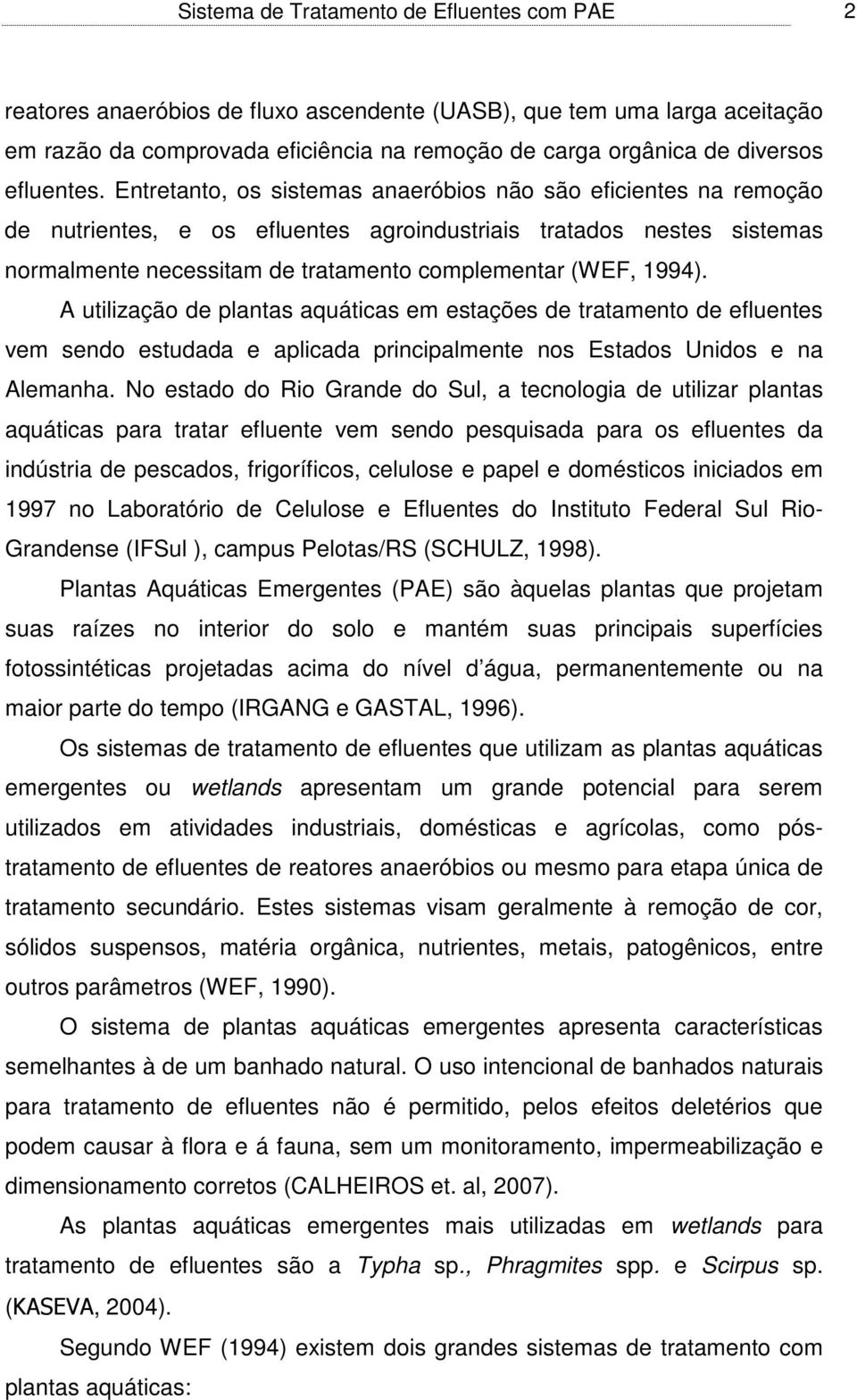 Entretanto, os sistemas anaeróbios não são eficientes na remoção de nutrientes, e os efluentes agroindustriais tratados nestes sistemas normalmente necessitam de tratamento complementar (WEF, 1994).