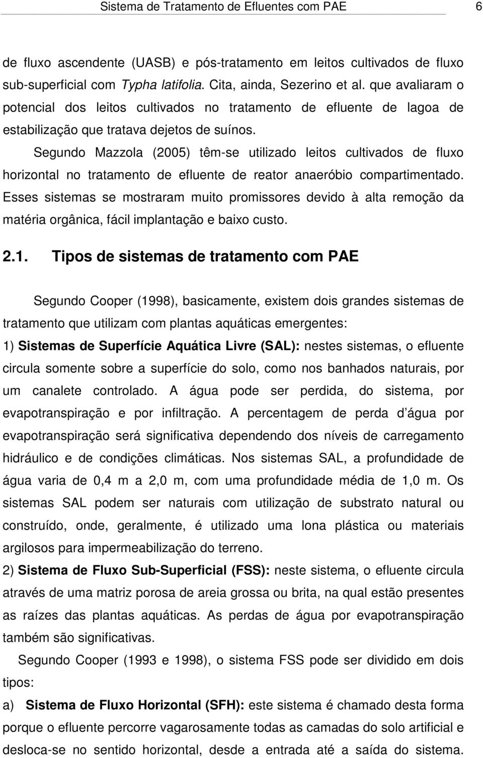 Segundo Mazzola (2005) têm-se utilizado leitos cultivados de fluxo horizontal no tratamento de efluente de reator anaeróbio compartimentado.