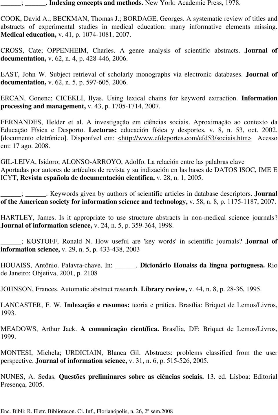 CROSS, Cate; OPPENHEIM, Charles. A genre analysis of scientific abstracts. Journal of documentation, v. 62, n. 4, p. 428-446, 2006. EAST, John W.